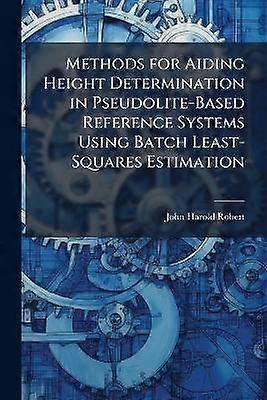 Methods for Aiding Height Determination in Pseudolite-Based Reference Systems Using Batch Least-Squares Estimation