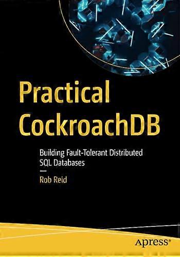 Practical CockroachDB: Building Fault-Tolerant Distributed SQL Databases