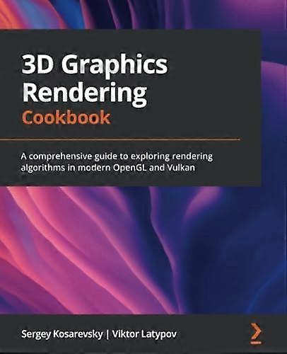 3D Graphics Rendering  - Cookbook: A comprehensive  - guide to exploring  - rendering algorithms in  - modern OpenGL and Vulkan