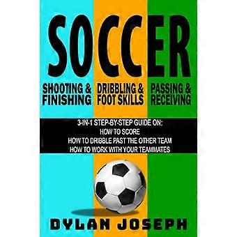 Fotball: En trinn-for-trinn-guide for hvordan du scorer, dribler forbi det andre laget og jobber med lagkameratene dine (3 bøker i 1) (Forstå fotball)