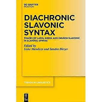 Diachrone slawische Syntax: Spuren des Lateinischen, Griechischen und Kirchenslawischen in der slawischen Syntax