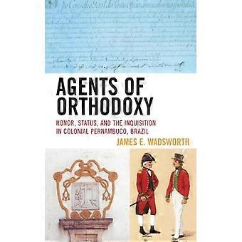 Agentes da Ortodoxia, Honra, Status e a Inquisição no Peru Colonial - James E. Wadsworth - Capa dura - Livro em inglês - História