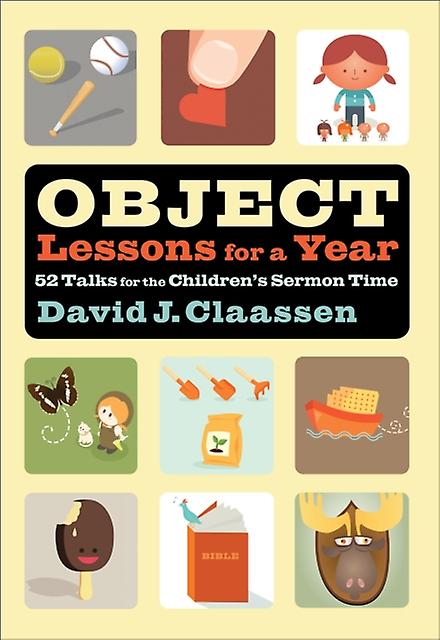 Object Lessons For A Year  52 Talks For The Childrens Sermon Time by David J. Claassen Paperback Book
