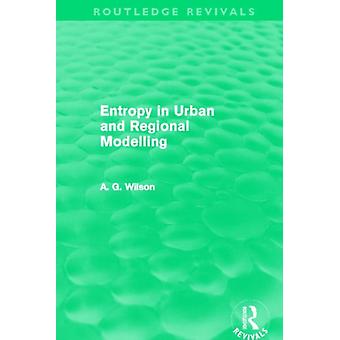 Entropy In Urban And Regional Modelling Routledge Revivals - Alan Wilson