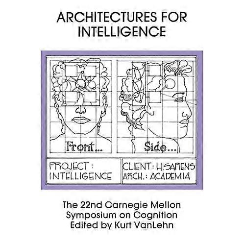 Architectures for Intelligence: the 22nd Carnegie Mellon Symposium on Cognition