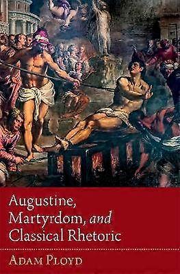Augustine Martyrdom and Classical Rhetoric