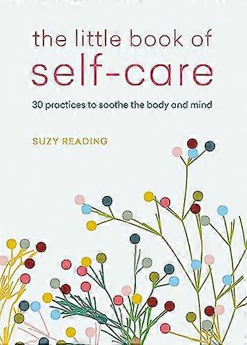The Little Book of Self care: 30 practices to soothe the body mind and soul