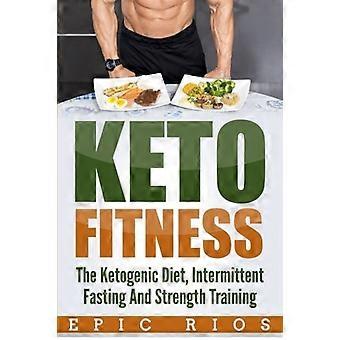 Keto Fitness: Die ketogene Ernährung, intermittierendes Fasten und Krafttraining