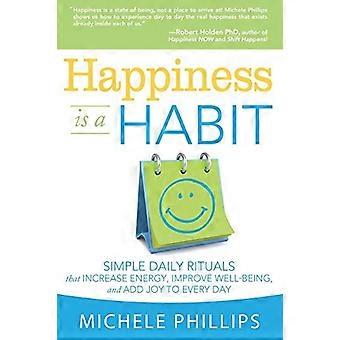 Happiness Is a Habit: Simple Daily Rituals That Increase Energy, Improve Energy, Improve Well-Being, and Add Joy...