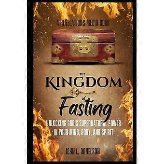 La Chiave del Regno del Digiuno: Sbloccare il Potere Soprannaturale di Dio nella Mente, nel Corpo e nello Spirito