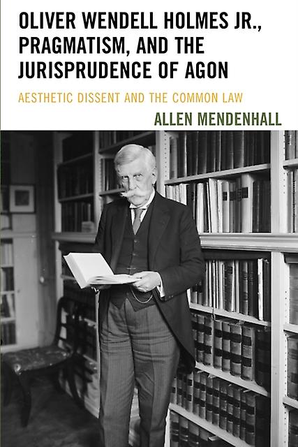 Oliver Wendell Holmes Jr. Pragmatism And The Jurisprudence Of Agon by Allen Mendenhall Paperback Book