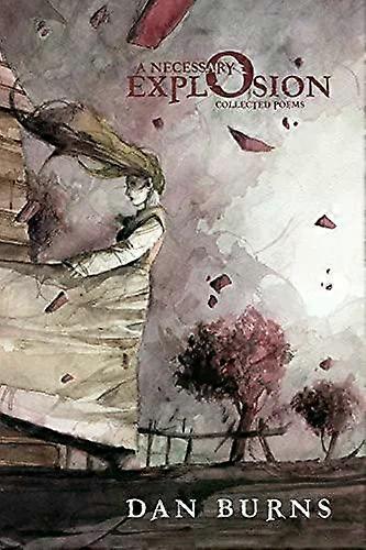 A Necessary Explosion Collected Poems - Dan Burns