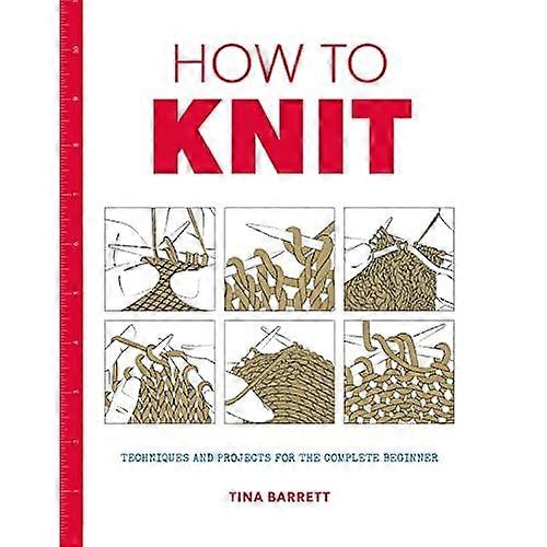 How to Knit: Techniques and Projects for the Complete Beginner (How to...)