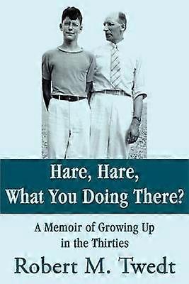 Hare Hare What You Doing There A Memoir of Growing Up in the Thirties