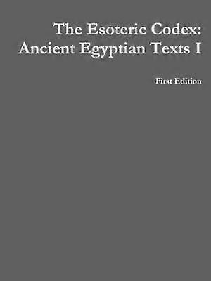 The Esoteric Codex: Ancient Egyptian Texts I