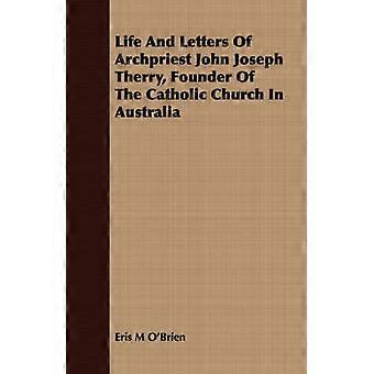 Leven en brieven van aartspriester John Joseph Therry, stichter van de katholieke kerk in Australië