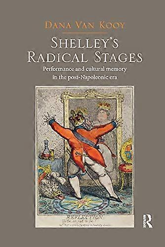 Shelleys Radical Stages: Performance and Cultural Memory in the Post Napoleonic Era