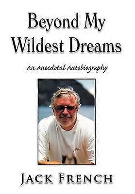 Beyond My Wildest Dreams An Anecdotal Autobiography