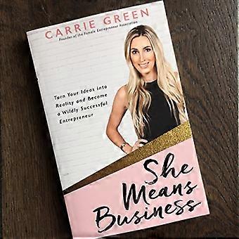 She Means Business Turn Your Ideas into Reality and Become a Wildly Successful Entrepreneur