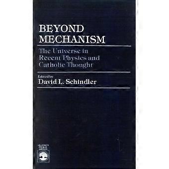 Beyond Mechanism The Universe In Recent Physics And Catholic Thought - David L. Schindler