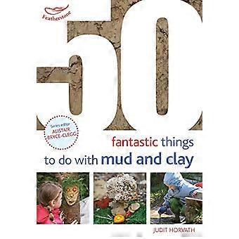 50 fantastiske ideer til ting å gjøre med gjørme og leire (50 fantastiske ideer)