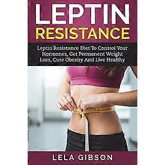 Résistance à la leptine : régime à base de leptine pour contrôler vos hormones, obtenir une perte de poids permanente, guérir l’obésité et vivre en bonne santé
