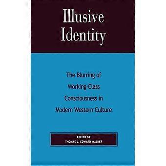 Illusive Identity - The Blurring Of Working Class Consciousness In Modern Western - Bloomsbury Publishing PLC - Pehmeäkantinen - Englanninkielinen kirja - Historia