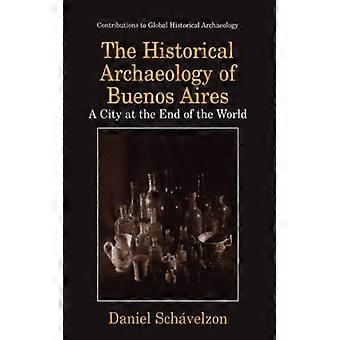 The Historical Archaeology Of Buenos Aires A City At The End Of The World - Daniel Schvelzon - Paperback - English Book - History