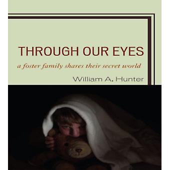 Através dos Nossos Olhos: Uma Família Acolhedora Compartilha Seu Mundo Secreto - William A. Hunter