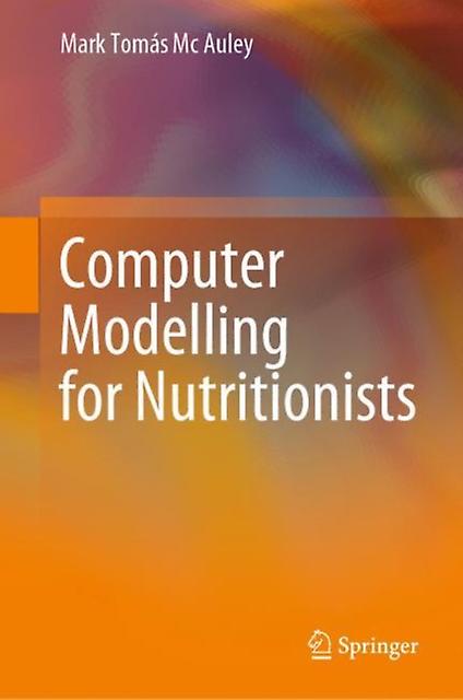 Computer Modelling For Nutritionists - Mark Tomas Mc Auley - Dietetics and nutrition - Springer International Publishing AG - Hardback