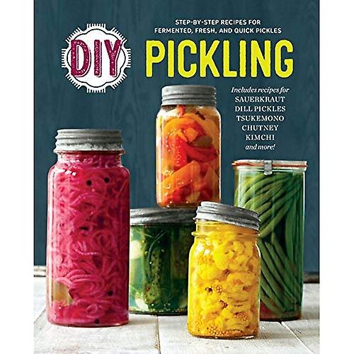 DIY Pickling: Step-By-Step Recipes for Fermented, Fresh, and Quick Pickles