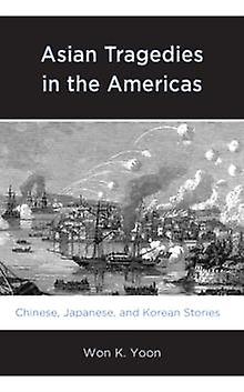 Asian Tragedies In The Americas by Won K. Yoon Paperback Book