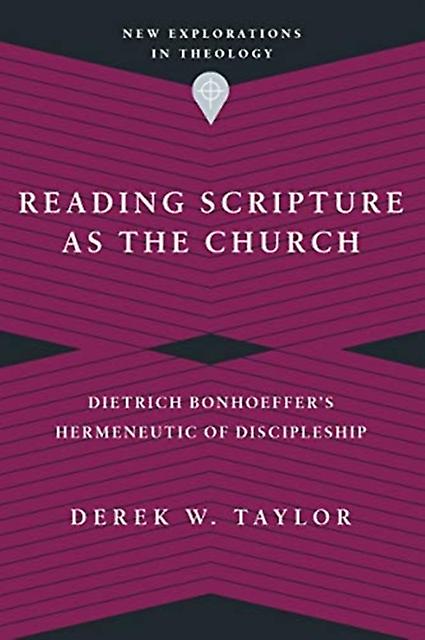 Reading Scripture As The Church  Dietrich Bonhoeffers Hermeneutic Of Discipleshi by Derek W. Taylor Paperback