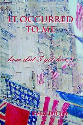 It Occurred to Me Or How Did I Get Here?