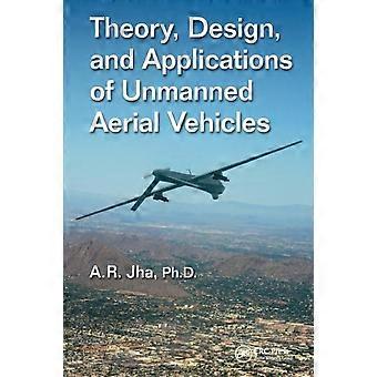Theory Design And Applications Of Unmanned Aerial Vehicles - A. R. Jha Ph.D