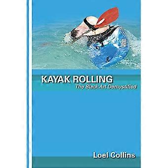 Kayak Rolling The Black Art Demystified