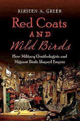 Red Coats and Wild Birds - How Military Ornithologists and Migrant Birds Shaped Empire