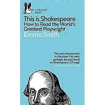 Das ist Shakespeare: Wie man den größten Dramatiker der Welt liest (Pelican Books)