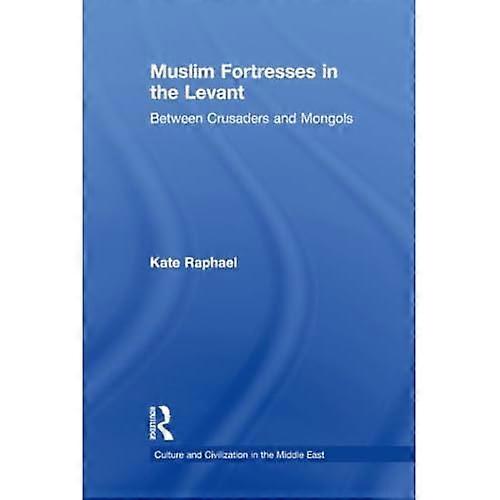 Muslim Fortresses in the Levant: between Crusaders and Mongols
