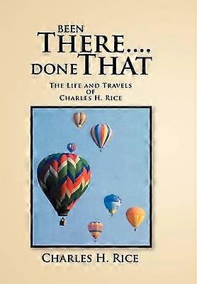 Been ThereDone That The Life and Travels of Charles H Rice