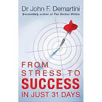 From Stress To Success In Just 31 Days. John F. Demartini - John F Demartini
