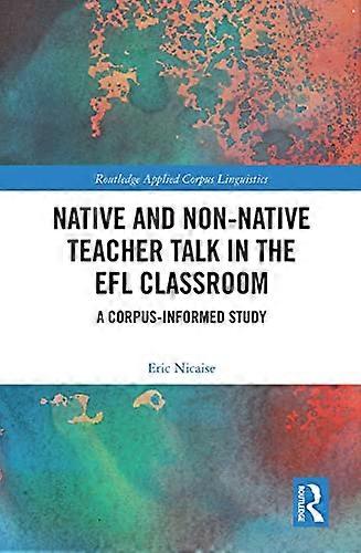 Native and Non Native Teacher Talk in the EFL Classroom: A Corpus informed Study