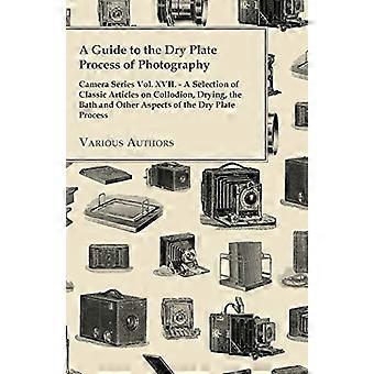 Guía del proceso de fotografía con placa seca - Serie de cámaras, vol. XVII - Selección de artículos clásicos sobre el colodión, el secado, el baño y otros