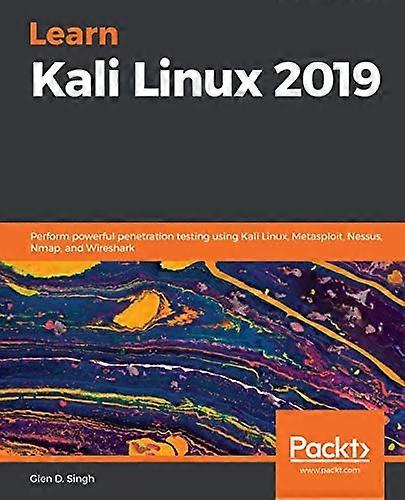 Learn Kali Linux 2019:  - Perform powerful penetration -  testing using Kali Linux,  - Metasploit, Nessus, Nmap,  - and Wireshark