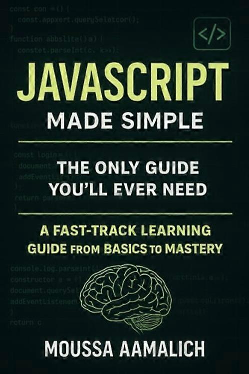JavaScript Made Simple A Fast-Track Learning Guide From Basics To Mastery