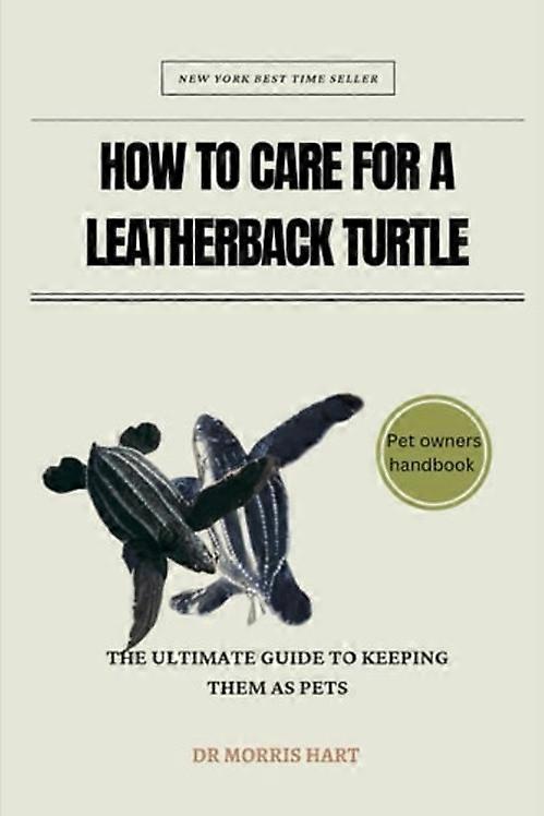 How to Care for a Leatherback Turtle The Ultimate Guide to Keeping Them as Pets