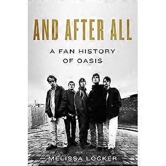 And After All A Fan History of Oasis