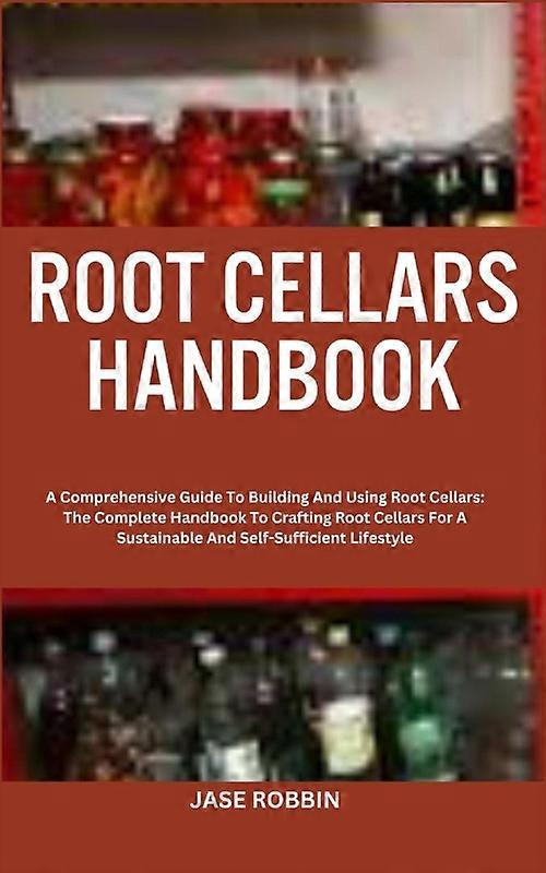 Root Cellars Handbook A Comprehensive Guide To Building And Using Root Cellars T