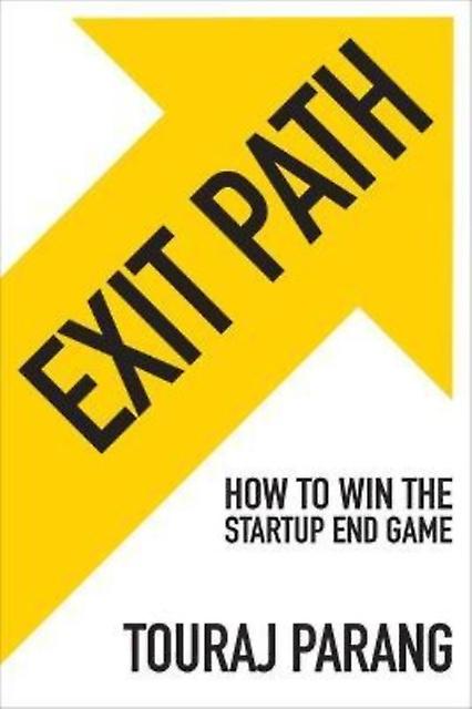 Exit Path How To Win The Startup End Game by Touraj Parang Hardback Book