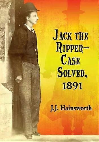 Jack The Ripper--case Solved 1891 - J.J. Hainsworth